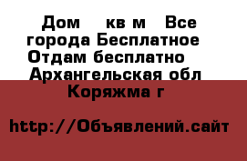 Дом 96 кв м - Все города Бесплатное » Отдам бесплатно   . Архангельская обл.,Коряжма г.